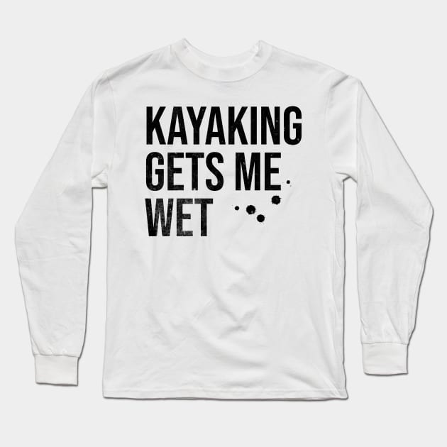 Kayaking Gets Me Wet Long Sleeve T-Shirt by MEWRCH